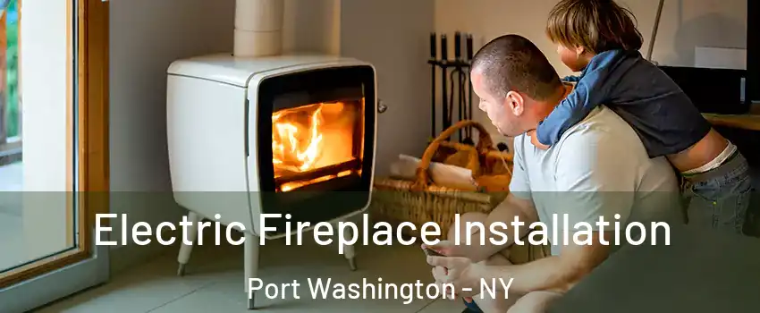 Electric Fireplace Installation Port Washington - NY