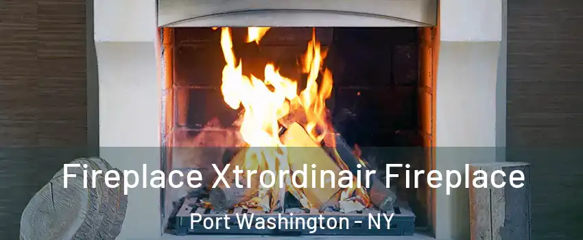  Fireplace Xtrordinair Fireplace Port Washington - NY