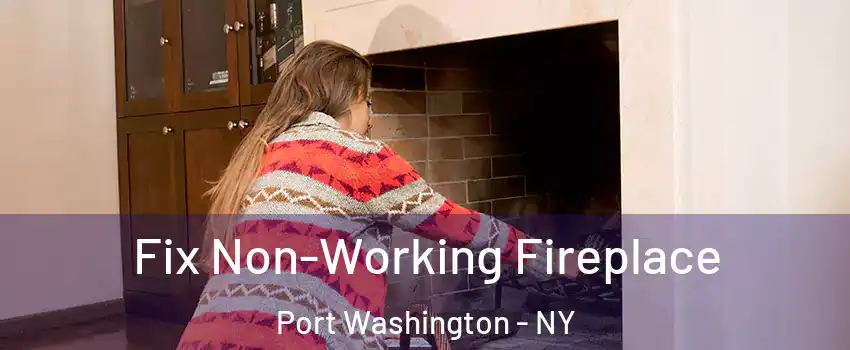  Fix Non-Working Fireplace Port Washington - NY