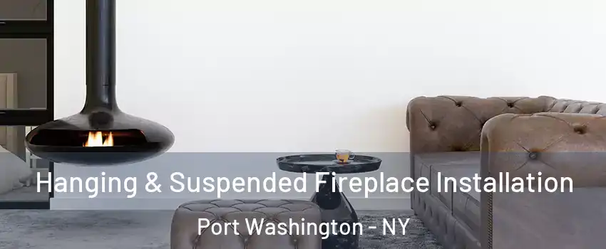  Hanging & Suspended Fireplace Installation Port Washington - NY