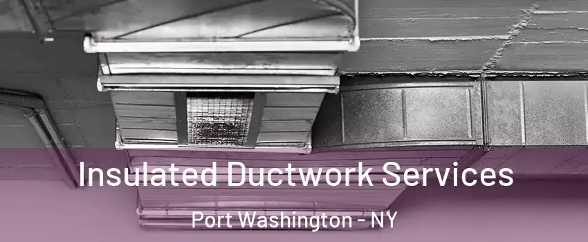 Insulated Ductwork Services Port Washington - NY