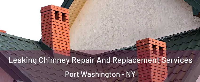  Leaking Chimney Repair And Replacement Services Port Washington - NY