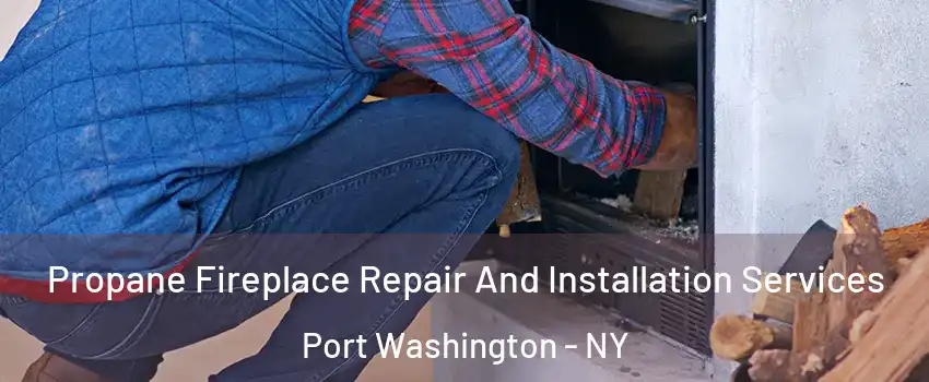  Propane Fireplace Repair And Installation Services Port Washington - NY
