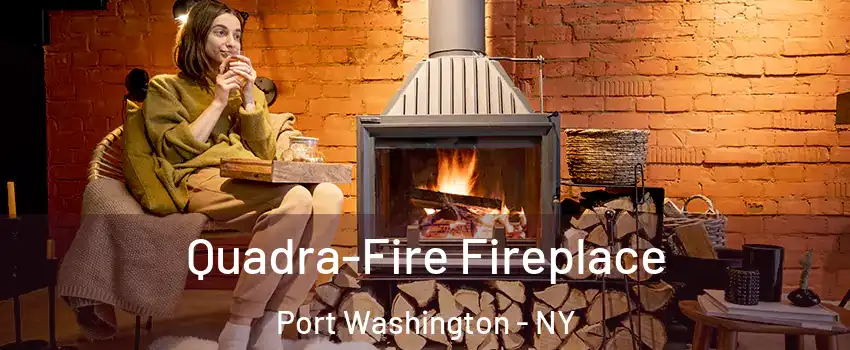  Quadra-Fire Fireplace Port Washington - NY