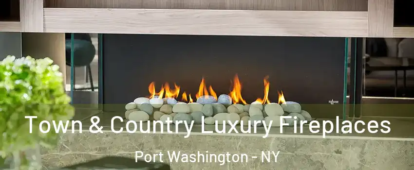 Town & Country Luxury Fireplaces Port Washington - NY