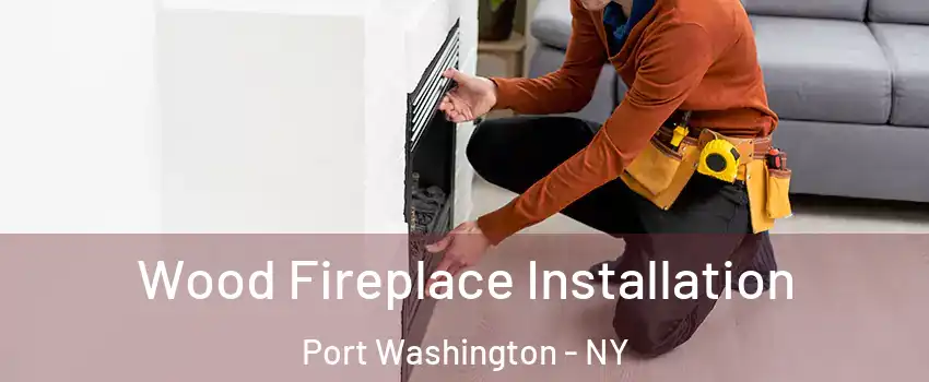  Wood Fireplace Installation Port Washington - NY