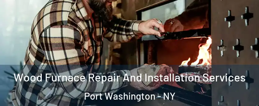  Wood Furnace Repair And Installation Services Port Washington - NY